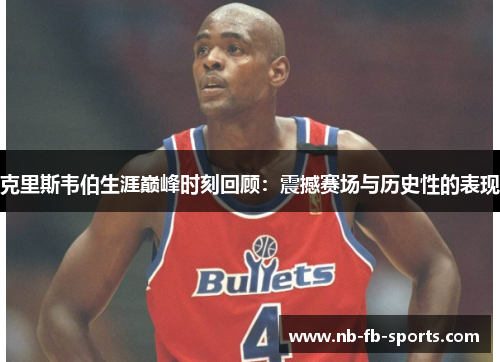 克里斯韦伯生涯巅峰时刻回顾：震撼赛场与历史性的表现