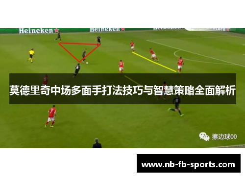 莫德里奇中场多面手打法技巧与智慧策略全面解析