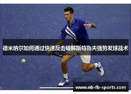 德米纳尔如何通过快速反击破解斯特鲁夫强势发球战术