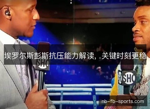 埃罗尔斯彭斯抗压能力解读,关键时刻更稳 埃罗尔斯彭斯抗压能力解读,关键时刻更稳